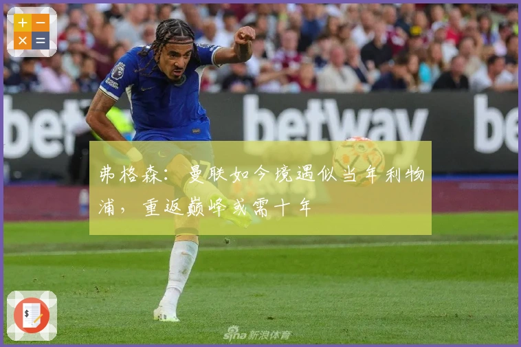 弗格森：曼联如今境遇似当年利物浦，重返巅峰或需十年