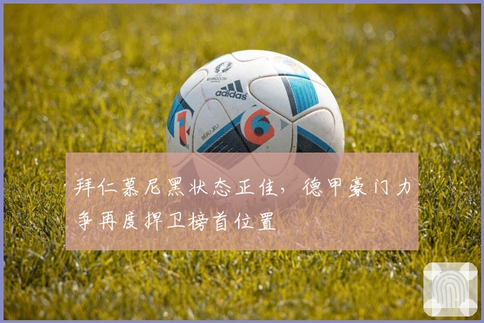 拜仁慕尼黑状态正佳，德甲豪门力争再度捍卫榜首位置